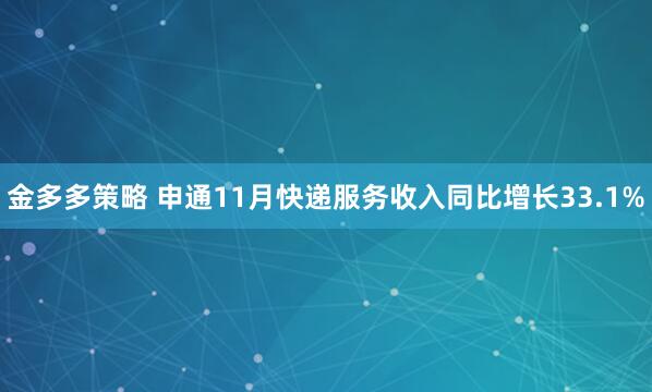 金多多策略 申通11月快递服务收入同比增长33.1%